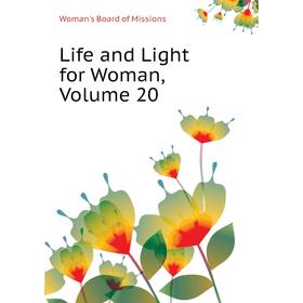 

Книга Life and Light for Woman, Volume 20