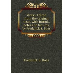 

Книга Works. Edited from the original texts, with introd., notes and facsims. by Frederick S. Boas. Frederick S. Boas