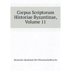 

Книга Corpus Scriptorum Historiae Byzantinae, Volume 11. Deutsche Akademie Der Wissenschaften Zu