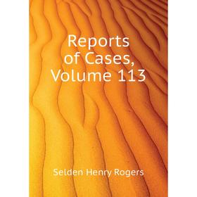 

Книга Reports of Cases, Volume 113