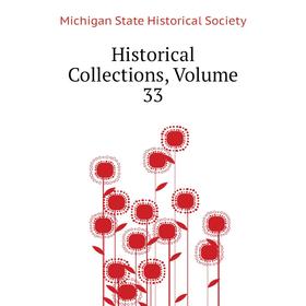 

Книга Historical Collections, Volume 33. Michigan State Historical Society