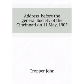 

Книга Address before the general Society of the Cincinnati on 11 May, 1905
