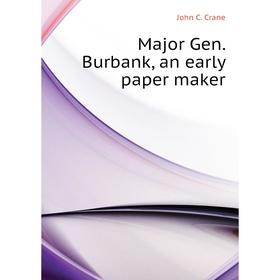 

Книга Major Gen Burbank, an early paper maker