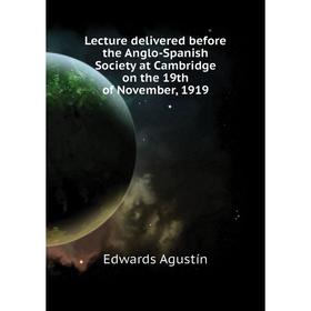 

Книга Lecture delivered before the Anglo-Spanish Society at Cambridge on the 19th of November, 1919