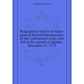 

Книга Biographical sketch of Major-general Richard Montgomery of the Continental army, who fell in the assault of Quebec, December 31, 1775