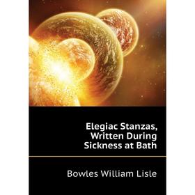 

Книга Elegiac Stanzas, Written During Sickness at Bath