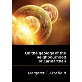 

Книга On the geology of the neighbourhood of Carmarthen