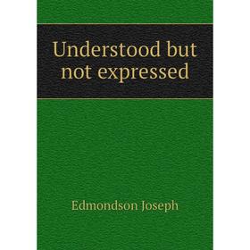 

Книга Understood but not expressed