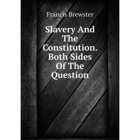 

Книга Slavery And The Constitution. Both Sides Of The Question. Francis Brewster