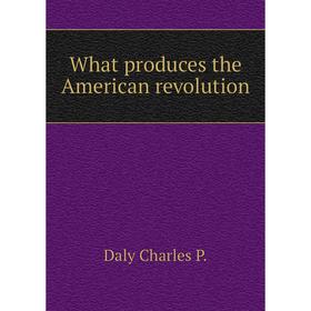 

Книга What produces the American revolution