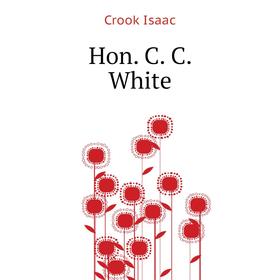 

Книга Hon. C. C. White