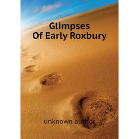 

Книга Glimpses Of Early Roxbury