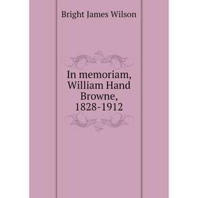 

Книга In memoriam, William Hand Browne, 1828-1912