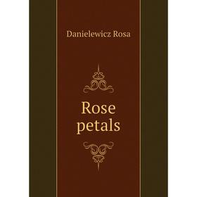 

Книга Rose petals. Danielewicz Rosa