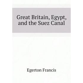 

Книга Great Britain, Egypt, and the Suez Canal