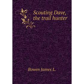 

Книга Scouting Dave, the trail hunter. Bowen James L.