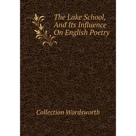 

Книга The Lake School, and Its Influence On English Poetry. Collection Wordsworth