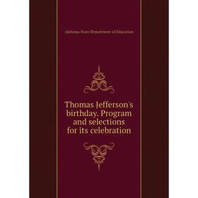 

Книга Thomas Jefferson's birthday. Program and selections for its celebration. Alabama State Department of Education