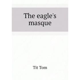 

Книга The eagle's masque