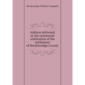 

Книга Address delivered at the centennial celebration of the settlement of Breckinridge County. Breckinridge William Campbell