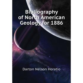 

Книга Bibliography of North American Geology for 1886. Darton Nelson Horatio