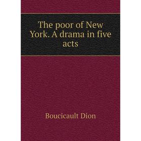 

Книга The poor of New York. A drama in five acts. Boucicault Dion