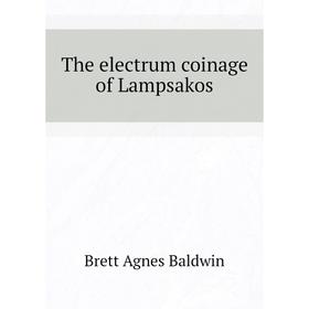 

Книга The electrum coinage of Lampsakos