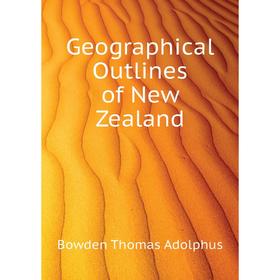 

Книга Geographical Outlines of New Zealand. Bowden Thomas Adolphus