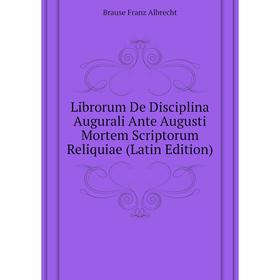 

Книга Librorum De Disciplina Augurali Ante Augusti Mortem Scriptorum Reliquiae