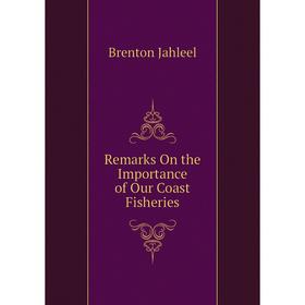 

Книга Remarks On the Importance of Our Coast Fisheries. Brenton Jahleel