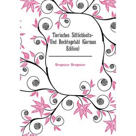 

Книга Tierisches Siltlichkeits- Und Rechtsgefühl (German Edition). Bregenzer Bregenzer