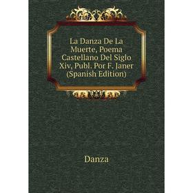 

Книга La Danza De La Muerte, Poema Castellano Del Siglo Xiv, Publ. Por F. Janer