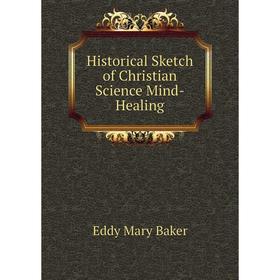 

Книга Historical Sketch of Christian Science Mind-Healing. Eddy Mary Baker