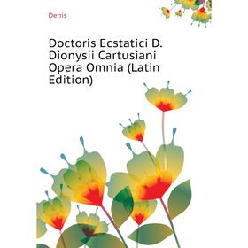 

Книга Doctoris Ecstatici D. Dionysii Cartusiani Opera Omnia (Latin Edition). Denis