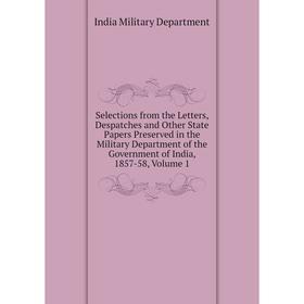 

Книга Selections from the Letters, Despatches and Other State Papers Preserved in the Military Department of the Government of India, 1857-58, Volume