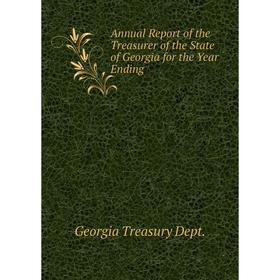 

Книга Annual Report of the Treasurer of the State of Georgia for the Year Ending. Georgia Treasury Dept.