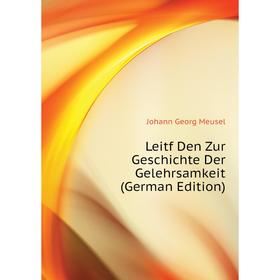 

Книга Leitf Den Zur Geschichte Der Gelehrsamkeit