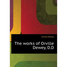 

Книга The works of Orville Dewey, D. D
