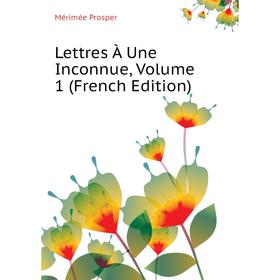 

Книга Lettres À Une Inconnue, Volume 1