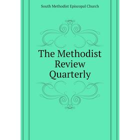 

Книга The Methodist Review Quarterly. South Methodist Episcopal Church