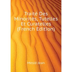 

Книга Traité Des Minorités, Tutelles Et Curatelles (French Edition). Meslé Jean