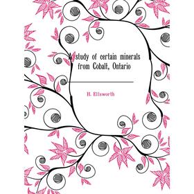 

Книга A study of certain minerals from Cobalt, Ontario. H. Ellsworth