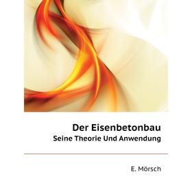 

Книга Der EisenbetonbauSeine Theorie Und Anwendung. E. Mörsch