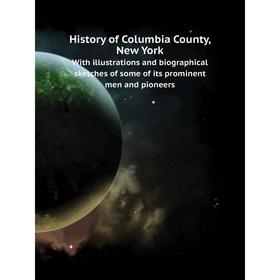 

Книга History of Columbia County, New YorkWith illustrations and biographical sketches of some of its prominent men and pioneers. Ensign Everts