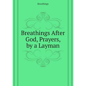

Книга Breathings After God, Prayers, by a Layman