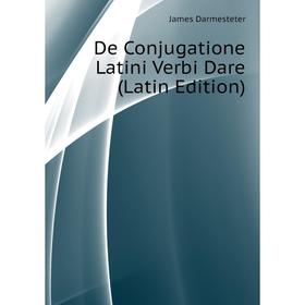 

Книга De Conjugatione Latini Verbi Dare (Latin Edition). Darmesteter James
