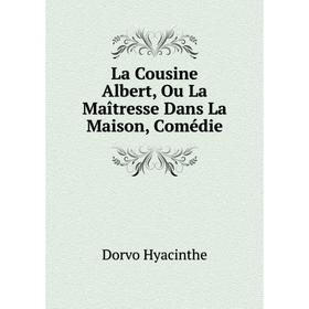 

Книга La Cousine Albert, Ou La Maîtresse Dans La Maison, Comédie