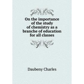 

Книга On the importance of the study of chemistry as a branche of education for all classes