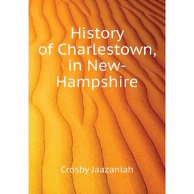 

Книга History of Charlestown, in New-Hampshire. Crosby Jaazaniah