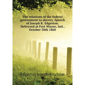 

Книга The relations of the federal government to slavery. Speech of Joseph K. Edgerton. Delivered at Fort Wayne, Ind., October 30th 1860